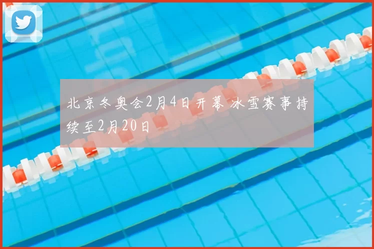 北京冬奥会2月4日开幕 冰雪赛事持续至2月20日