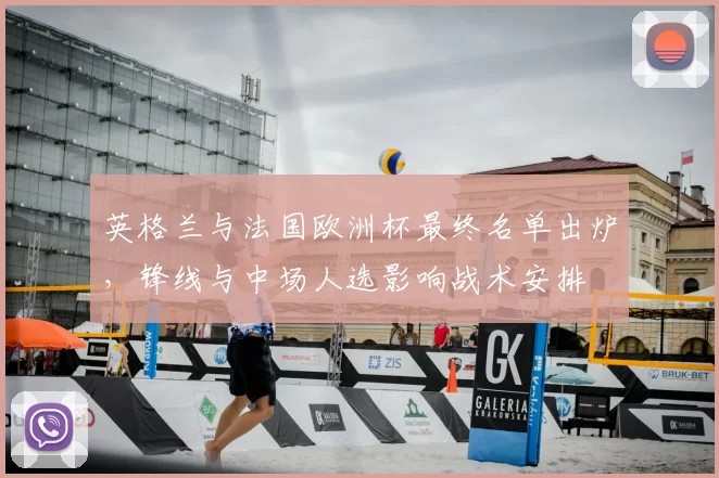 英格兰与法国欧洲杯最终名单出炉，锋线与中场人选影响战术安排