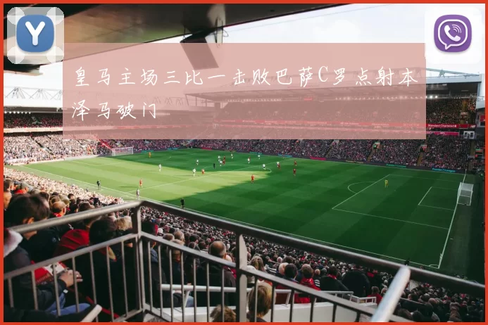 皇马主场三比一击败巴萨C罗点射本泽马破门
