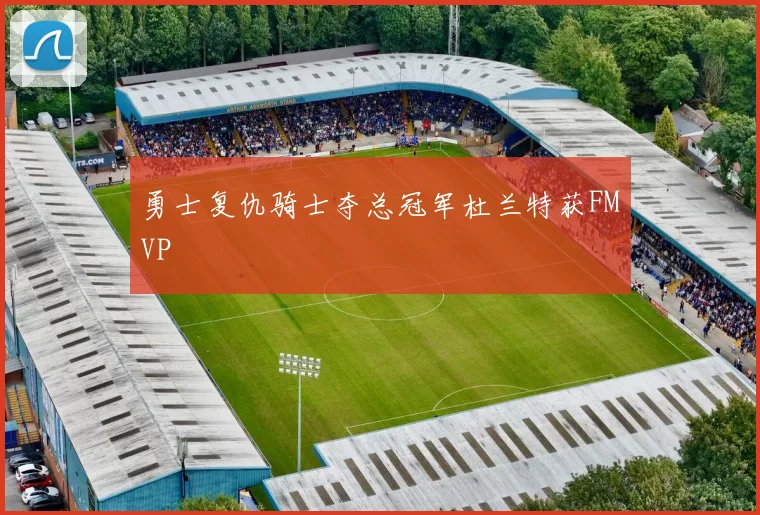 勇士复仇骑士夺总冠军杜兰特获FMVP
