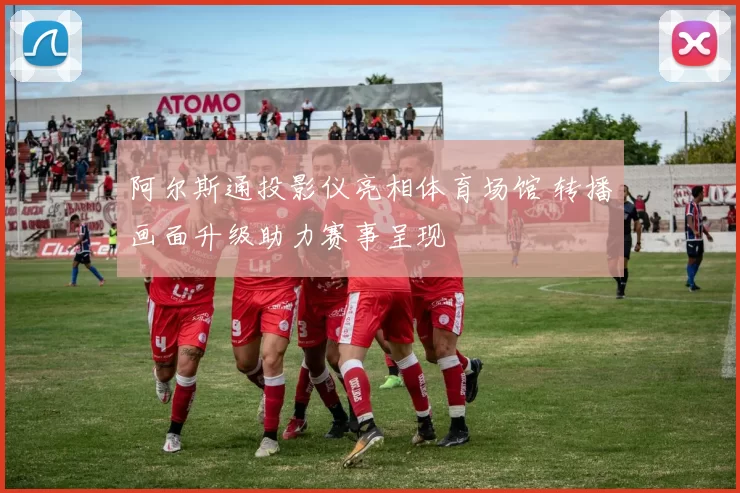 阿尔斯通投影仪亮相体育场馆 转播画面升级助力赛事呈现