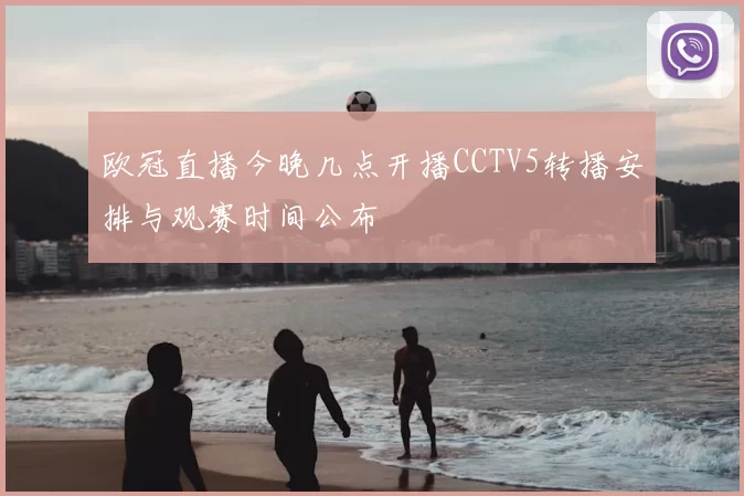 欧冠直播今晚几点开播CCTV5转播安排与观赛时间公布