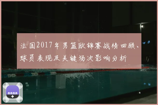 法国2017年男篮欧锦赛战绩回顾、球员表现及关键场次影响分析